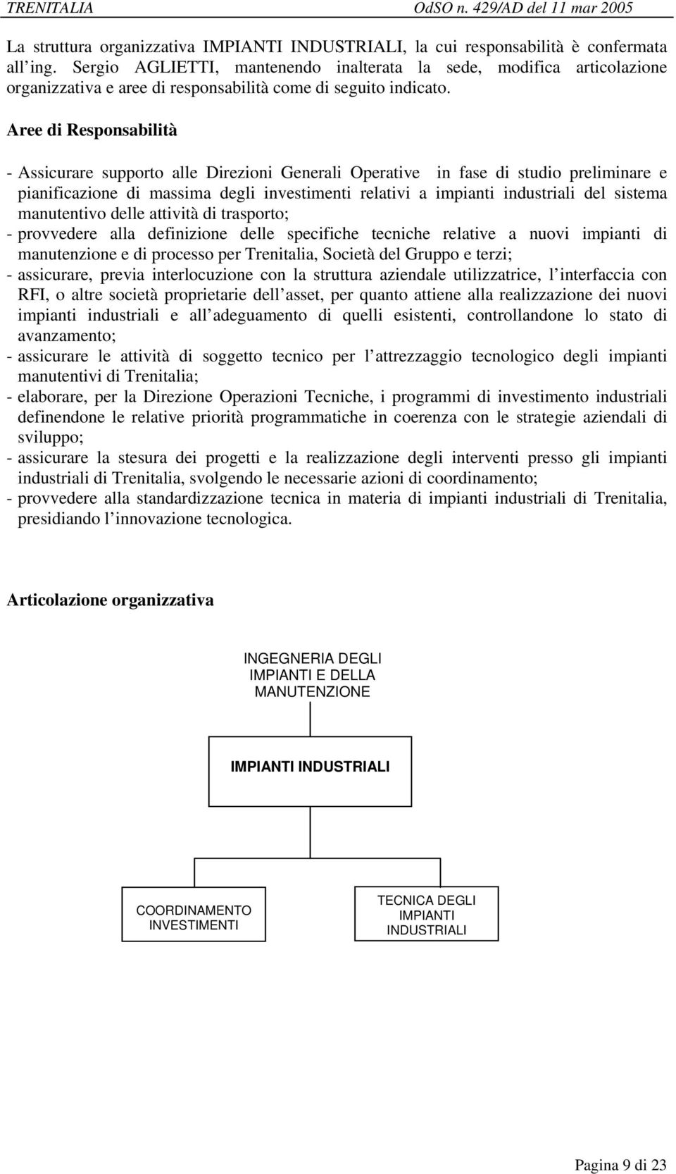 - Assicurare supporto alle Direzioni Generali Operative in fase di studio preliminare e pianificazione di massima degli investimenti relativi a impianti industriali del sistema manutentivo delle