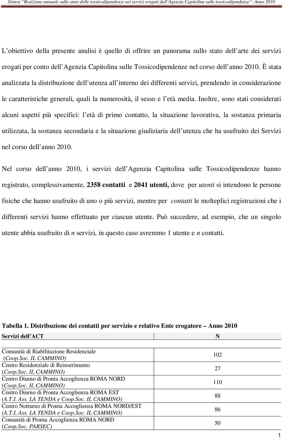 Inoltre, sono stati considerati alcuni aspetti più specifici: l età di primo contatto, la situazione lavorativa, la sostanza primaria utilizzata, la sostanza secondaria e la situazione giudiziaria