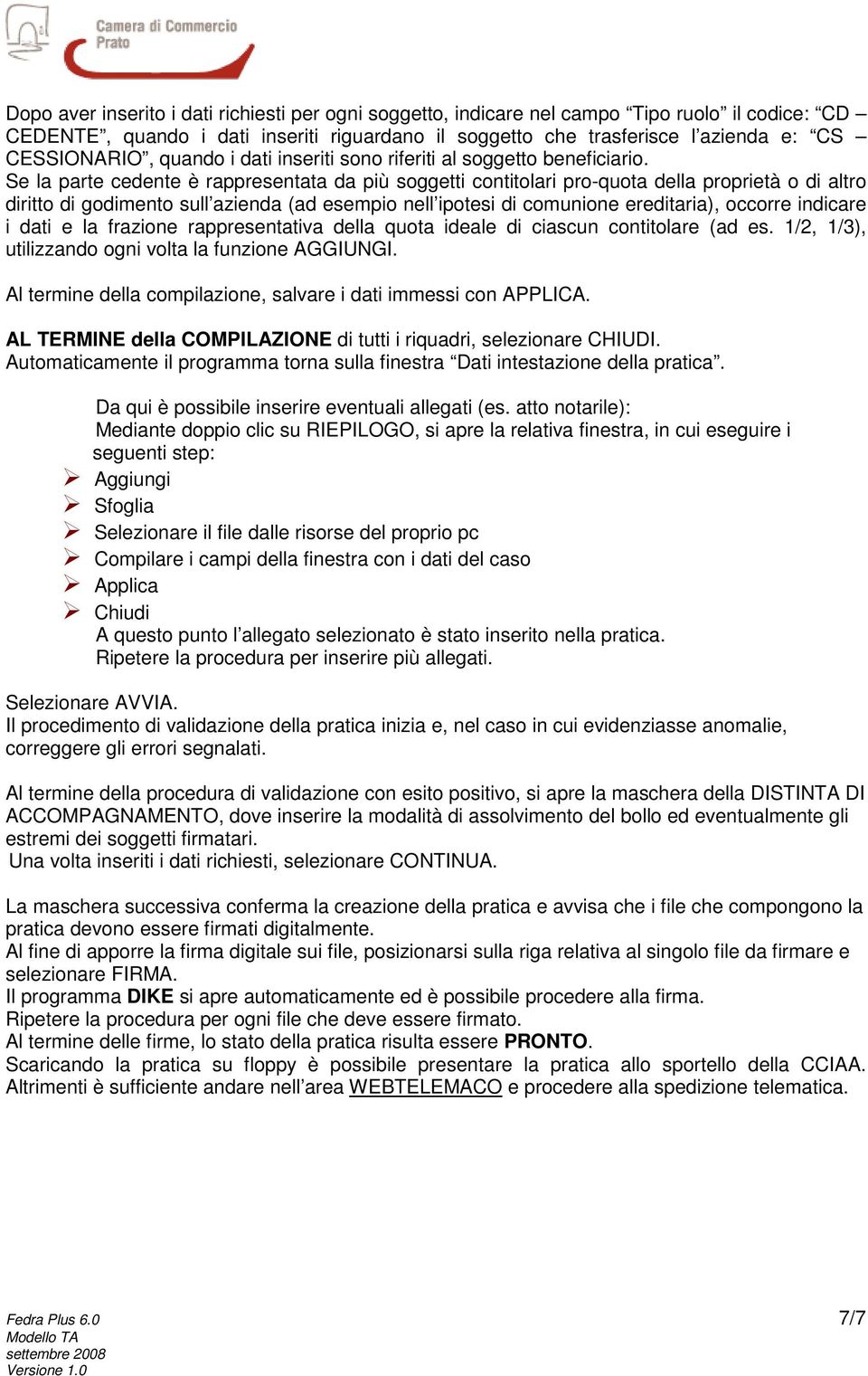 Se la parte cedente è rappresentata da più soggetti contitolari pro-quota della proprietà o di altro diritto di godimento sull azienda (ad esempio nell ipotesi di comunione ereditaria), occorre