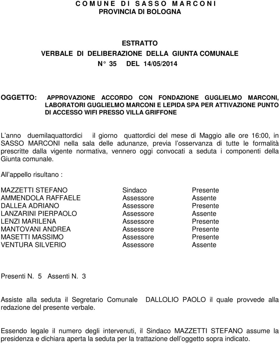 SASSO MARCONI nella sala delle adunanze, previa l osservanza di tutte le formalità prescritte dalla vigente normativa, vennero oggi convocati a seduta i componenti della Giunta comunale.