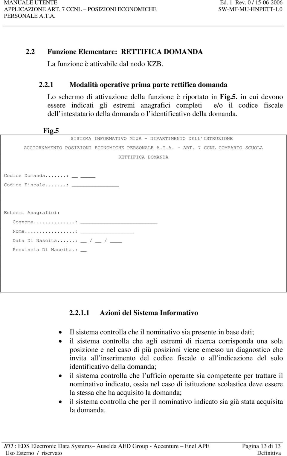 5 SISTEMA INFORMATIVO MIUR - DIPARTIMENTO DELL'ISTRUZIONE AGGIORNAMENTO POSIZIONI ECONOMICHE - ART. 7 CCNL COMPARTO SCUOLA RETTIFICA DOMANDA Codice Domanda...: Codice Fiscale.