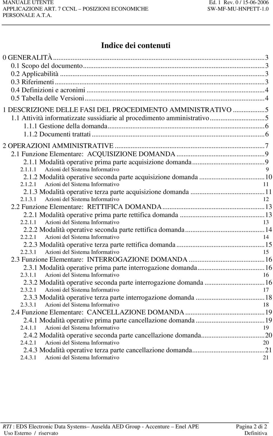 ..6 2 OPERAZIONI AMMINISTRATIVE...7 2.1 Funzione Elementare: ACQUISIZIONE DOMANDA...9 2.1.1 Modalità operative prima parte acquisizione domanda...9 2.1.1.1 Azioni del Sistema Informativo 9 2.1.2 Modalità operative seconda parte acquisizione domanda.