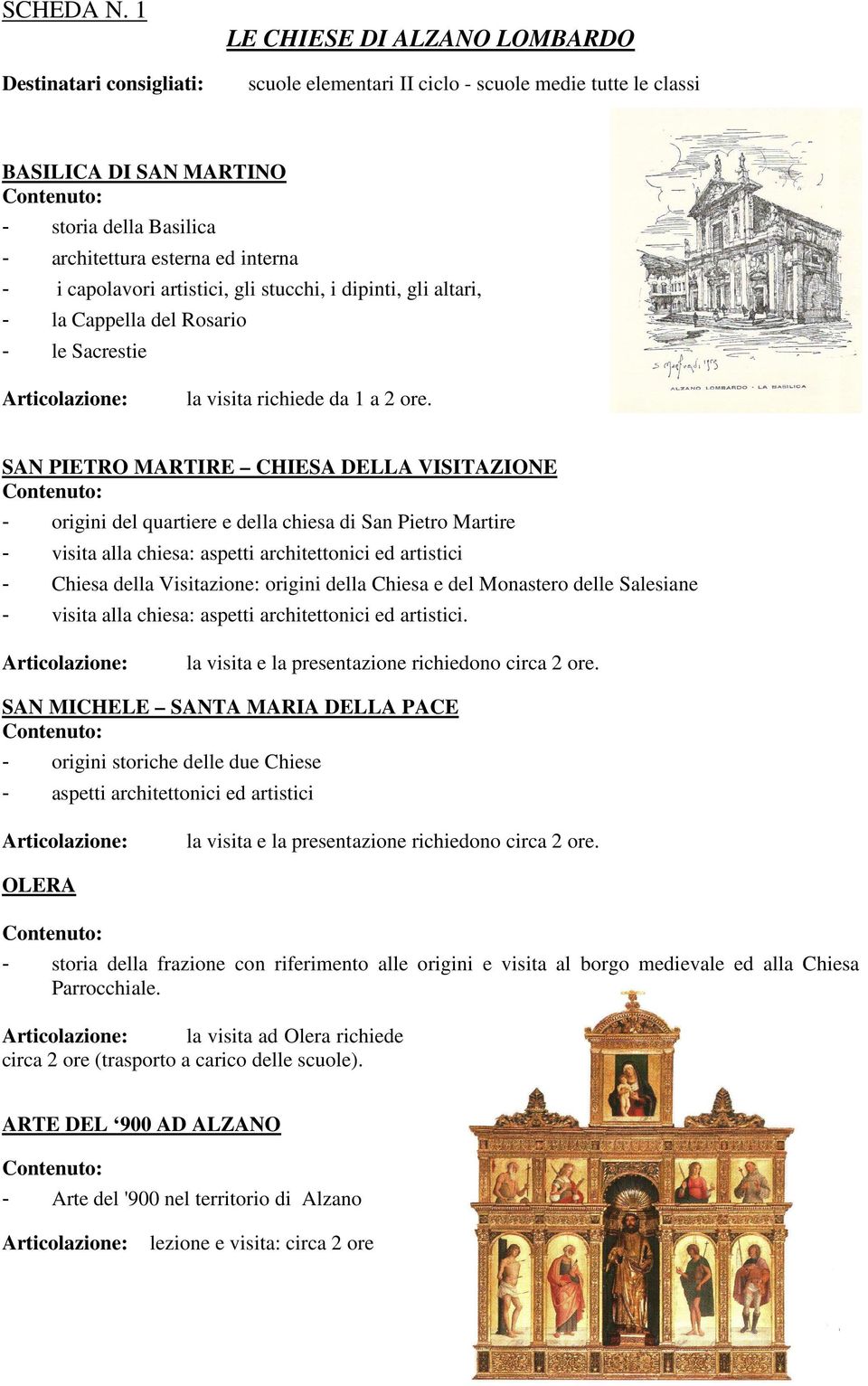 gli stucchi, i dipinti, gli altari, - la Cappella del Rosario - le Sacrestie la visita richiede da 1 a 2 ore.