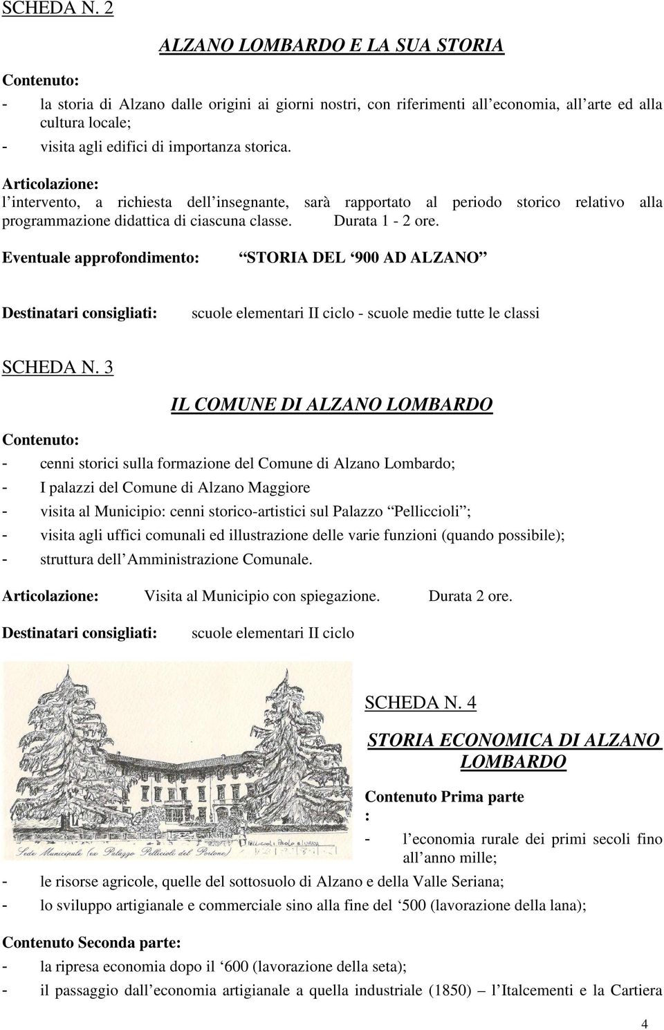 l intervento, a richiesta dell insegnante, sarà rapportato al periodo storico relativo alla programmazione didattica di ciascuna classe. Durata 1-2 ore.