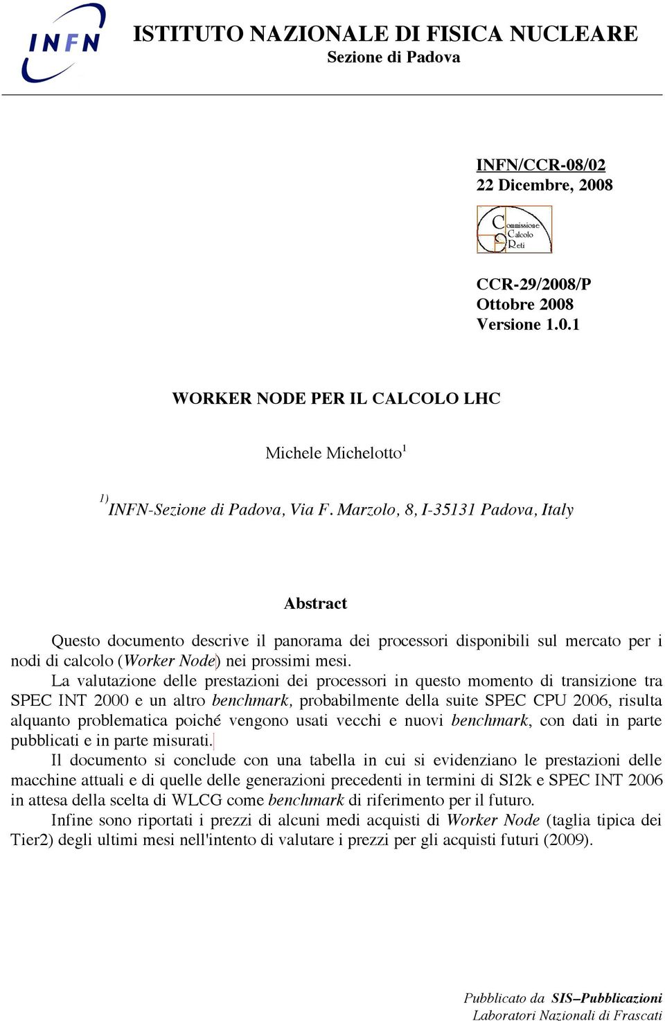 La valutazione delle prestazioni dei processori in questo momento di transizione tra SPEC INT 2000 e un altro benchmark, probabilmente della suite SPEC CPU 2006, risulta alquanto problematica poiché