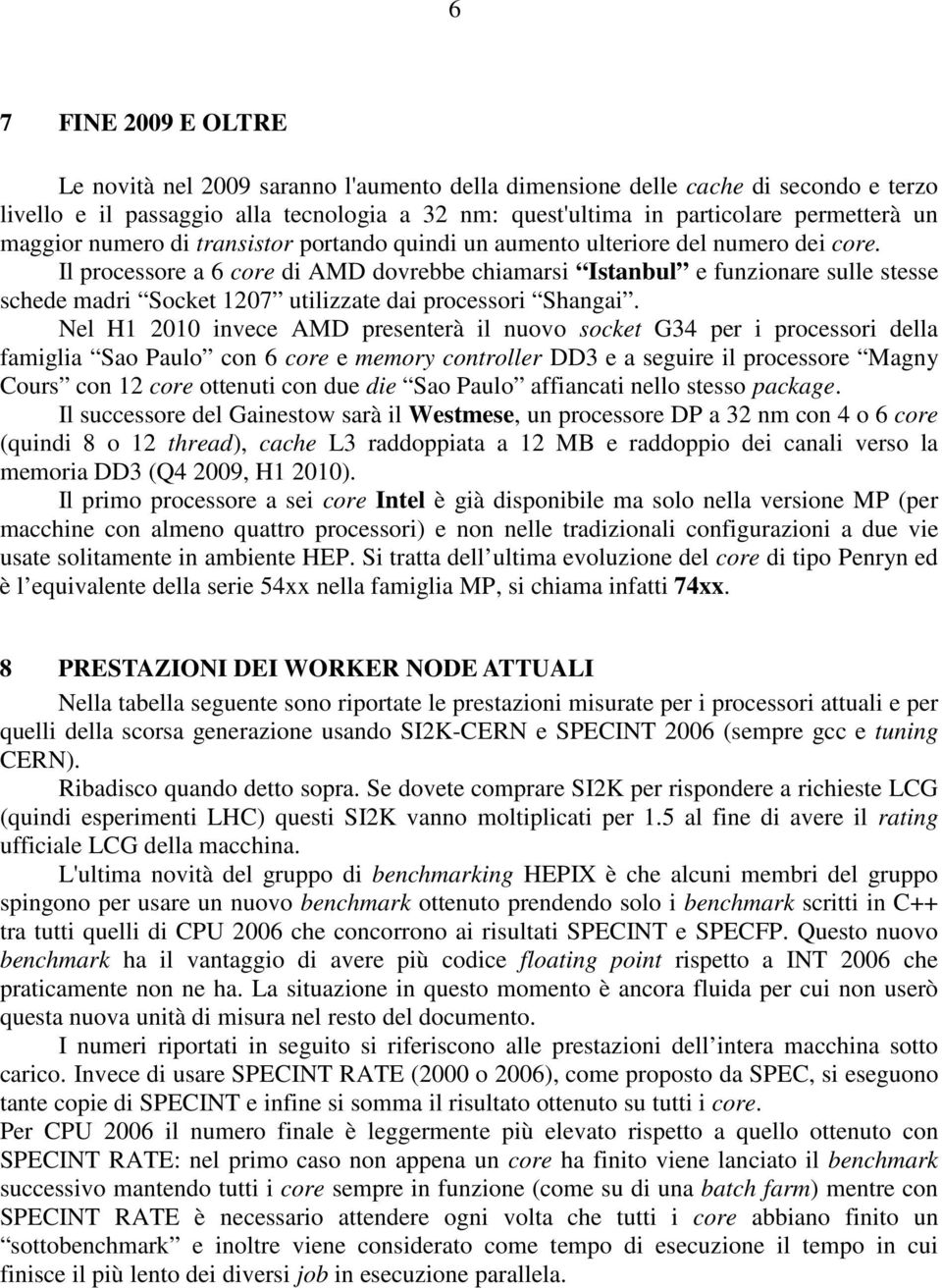 Il processore a 6 core di AMD dovrebbe chiamarsi Istanbul e funzionare sulle stesse schede madri Socket 1207 utilizzate dai processori Shangai.