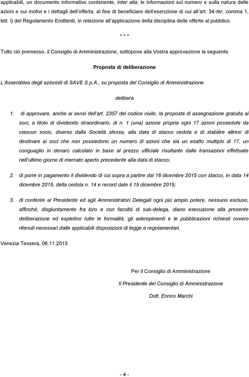 * * * Tutto ciò premesso, il Consiglio di Amministrazione, sottopone alla Vostra approvazione la seguente Proposta di deliberazione L Assemblea degli azionisti di SAVE S.p.A., su proposta del Consiglio di Amministrazione delibera 1.