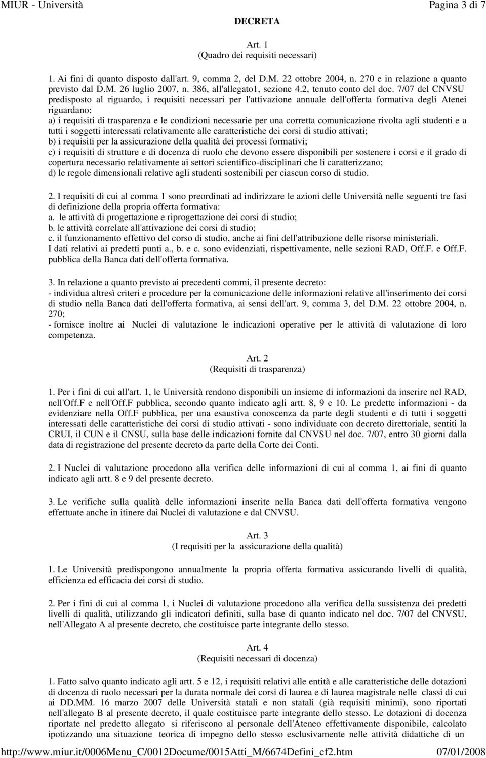 7/07 del CNVSU predisposto al riguardo, i requisiti necessari per l'attivazione annuale dell'offerta formativa degli Atenei riguardano: a) i requisiti di trasparenza e le condizioni necessarie per