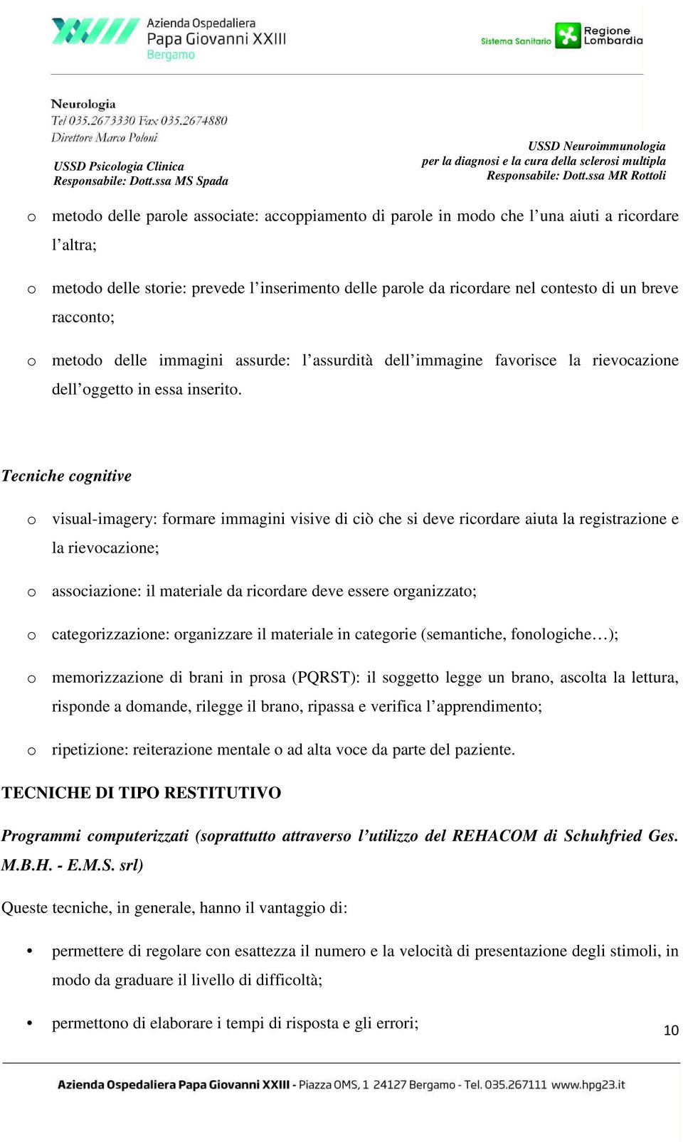 Tecniche cognitive o visual-imagery: formare immagini visive di ciò che si deve ricordare aiuta la registrazione e la rievocazione; o associazione: il materiale da ricordare deve essere organizzato;