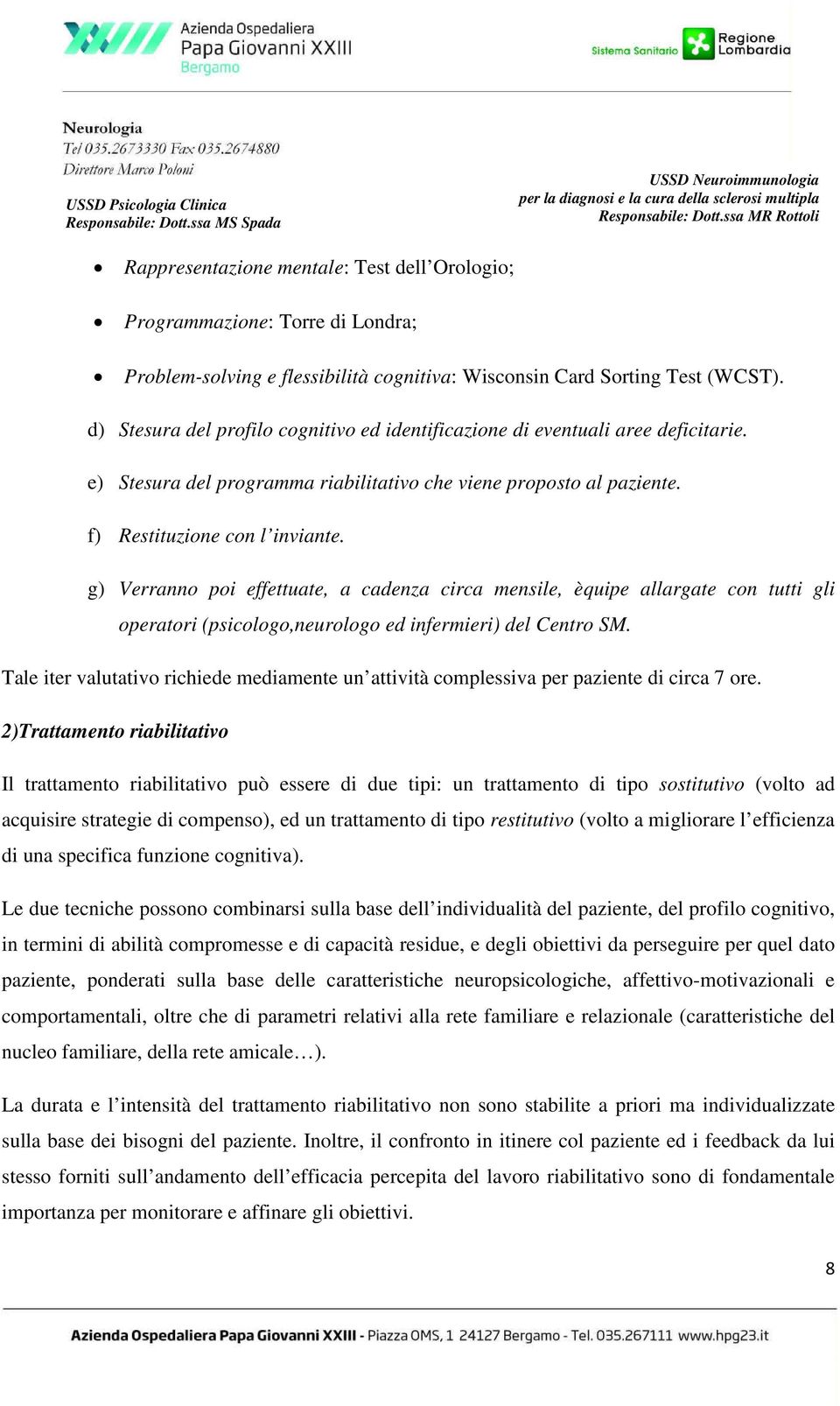 g) Verranno poi effettuate, a cadenza circa mensile, èquipe allargate con tutti gli operatori (psicologo,neurologo ed infermieri) del Centro SM.