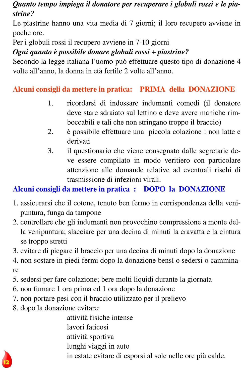 Secondo la legge italiana l uomo può effettuare questo tipo di donazione 4 volte all anno, la donna in età fertile 2 volte all anno. Alcuni consigli da mettere in pratica: PRIMA della DONAZIONE 1.