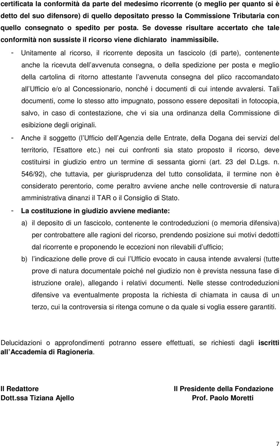 - Unitamente al ricorso, il ricorrente deposita un fascicolo (di parte), contenente anche la ricevuta dell avvenuta consegna, o della spedizione per posta e meglio della cartolina di ritorno