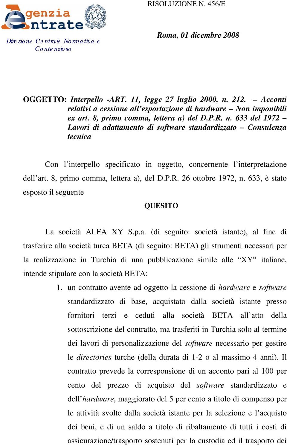 633 del 1972 Lavori di adattamento di software standardizzato Consulenza tecnica Con l interpello specificato in oggetto, concernente l interpretazione dell art. 8, primo comma, lettera a), del D.P.R.