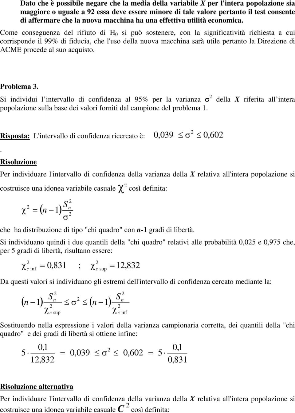 Come cosegueza del rifiuto di H si può sosteere, co la sigificatività richiesta a cui corrispode il 99% di fiducia, che l'uso della uova macchia sarà utile pertato la Direzioe di ACME procede al suo