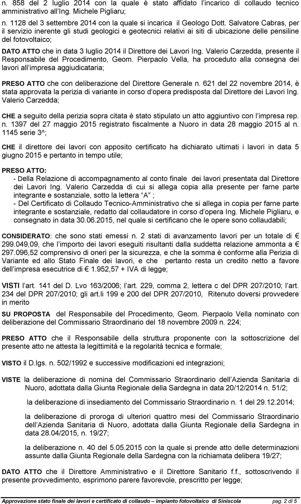 Lavori Ing. Valerio Carzedda, presente il Responsabile del Procedimento, Geom.