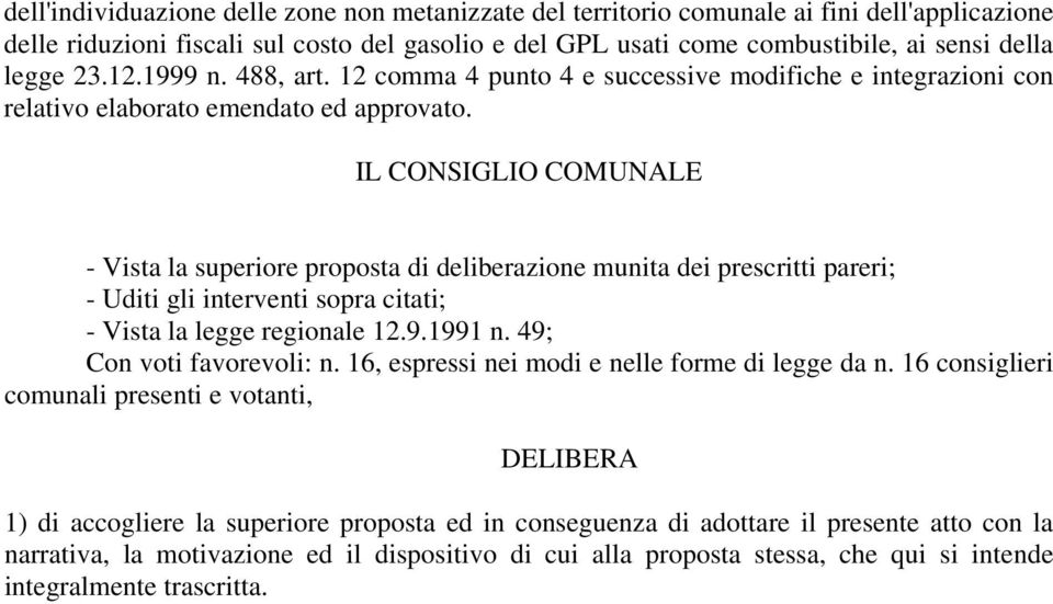 IL CONSIGLIO COMUNALE - Vista la superiore proposta di deliberazione munita dei prescritti pareri; - Uditi gli interventi sopra citati; - Vista la legge regionale 12.9.1991 n.