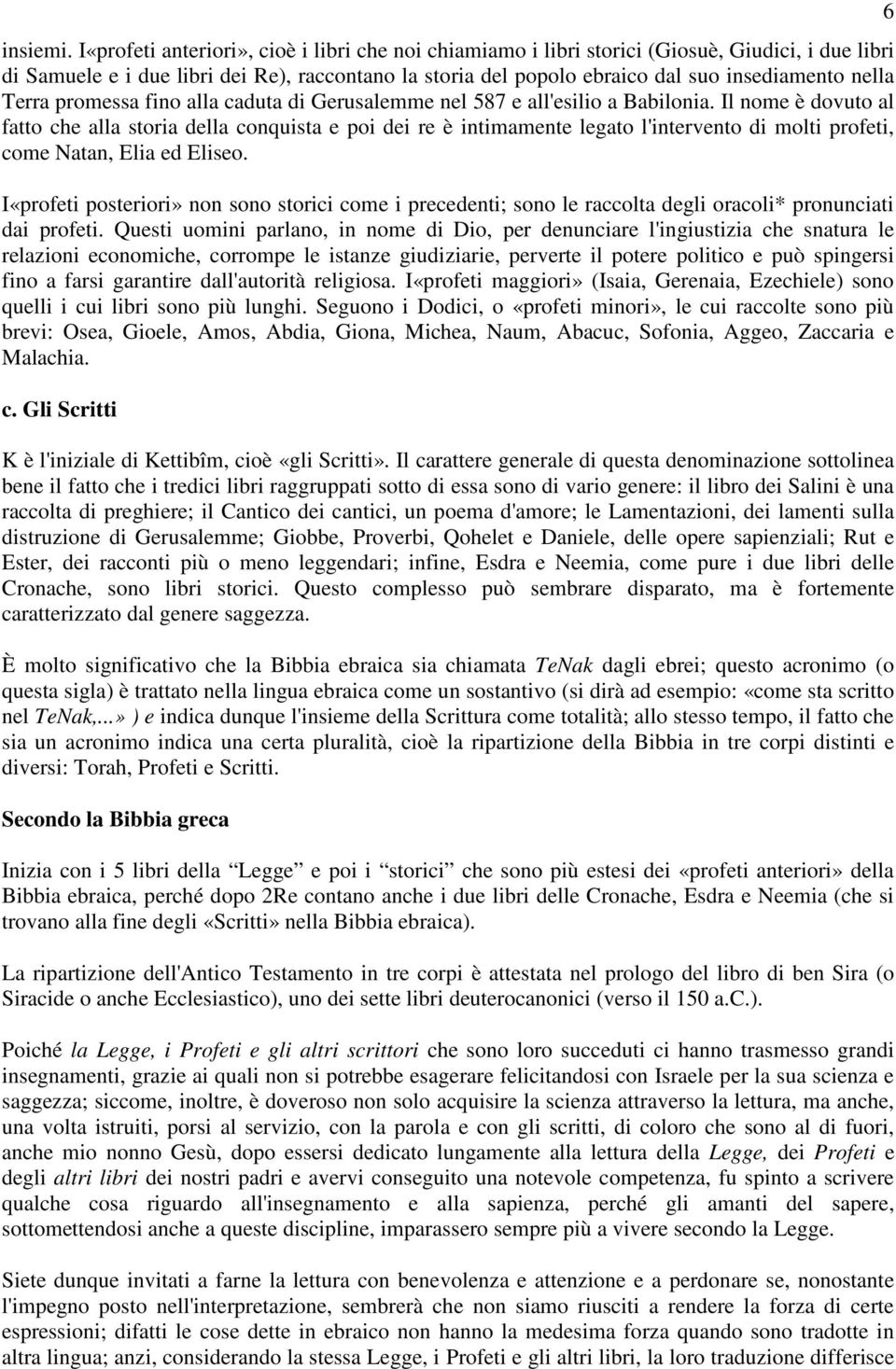 Terra promessa fino alla caduta di Gerusalemme nel 587 e all'esilio a Babilonia.