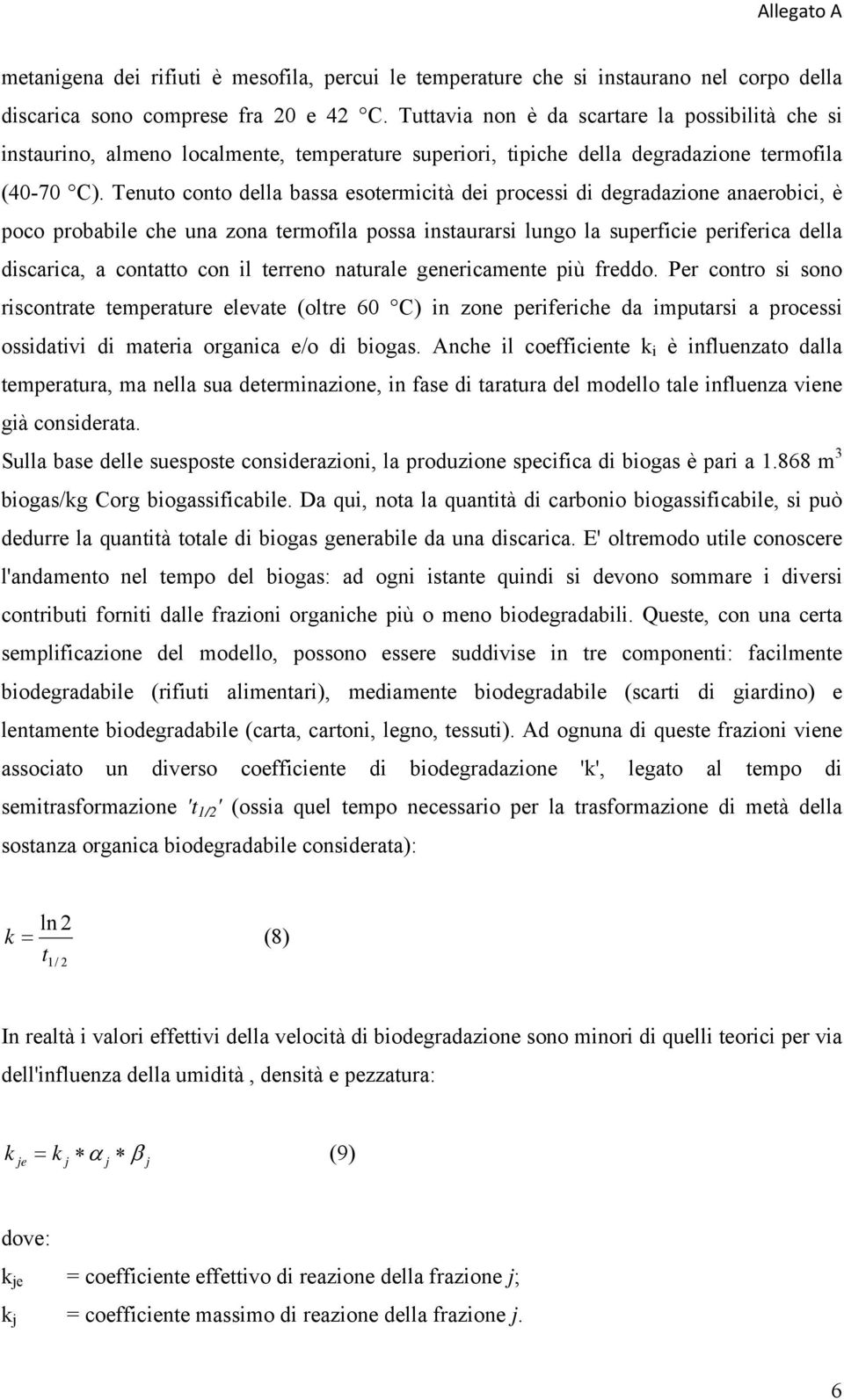 Tenuto conto della bassa esotermctà de process d degradazone anaerobc, è poco probable che una zona termofla possa nstaurars lungo la superfce perferca della dscarca, a contatto con l terreno