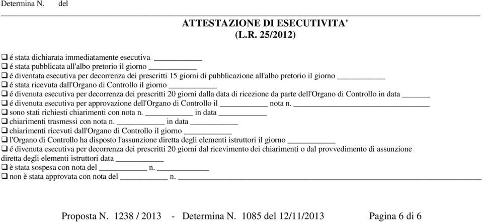 giorno é stata ricevuta dall'organo di Controllo il giorno é divenuta esecutiva per decorrenza dei prescritti 20 giorni dalla data di ricezione da parte dell'organo di Controllo in data é divenuta