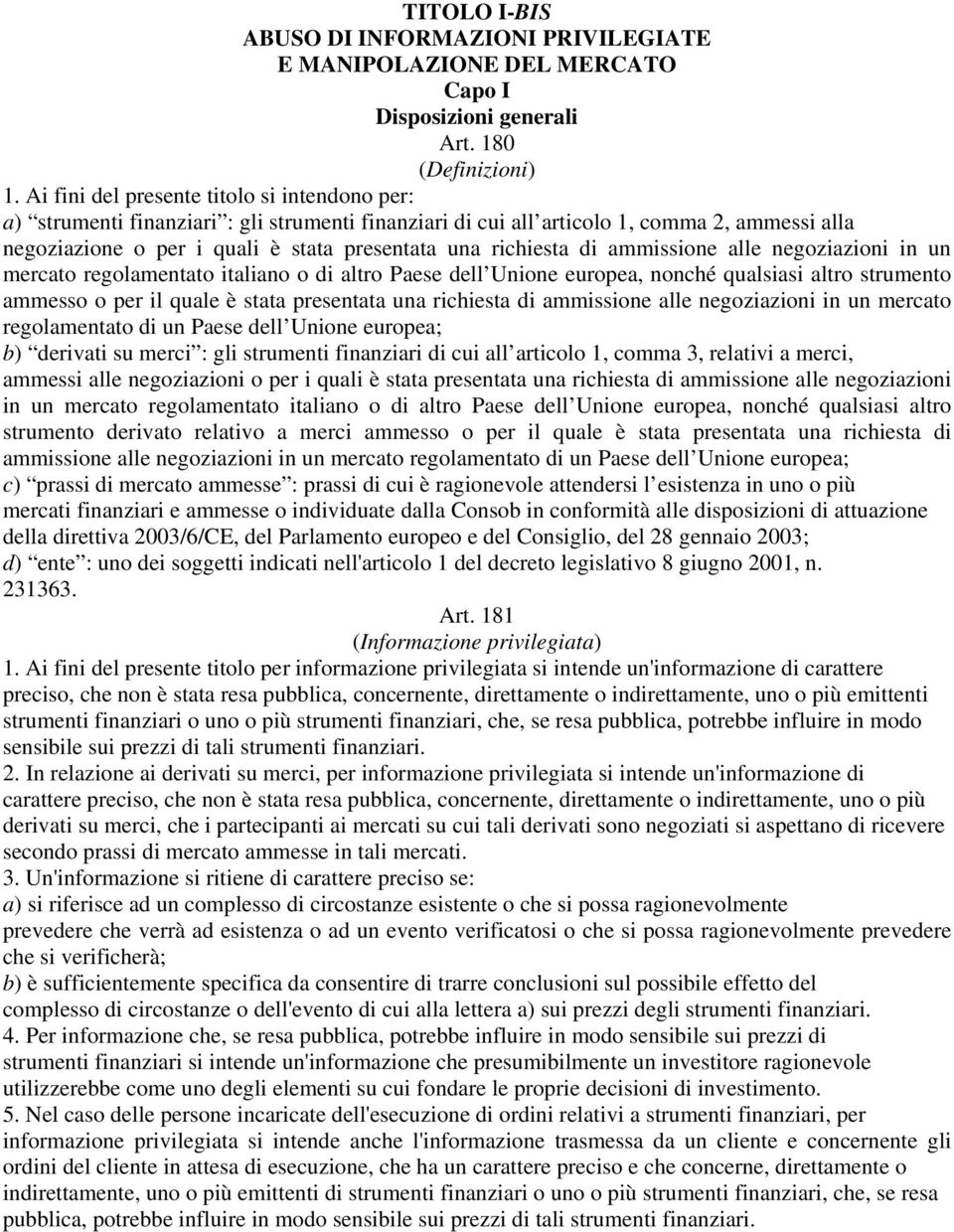 richiesta di ammissione alle negoziazioni in un mercato regolamentato italiano o di altro Paese dell Unione europea, nonché qualsiasi altro strumento ammesso o per il quale è stata presentata una