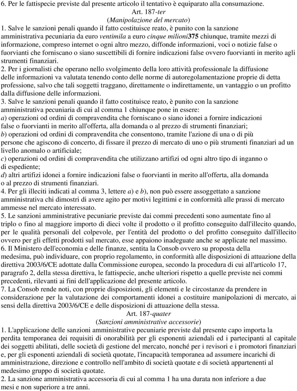 compreso internet o ogni altro mezzo, diffonde informazioni, voci o notizie false o fuorvianti che forniscano o siano suscettibili di fornire indicazioni false ovvero fuorvianti in merito agli