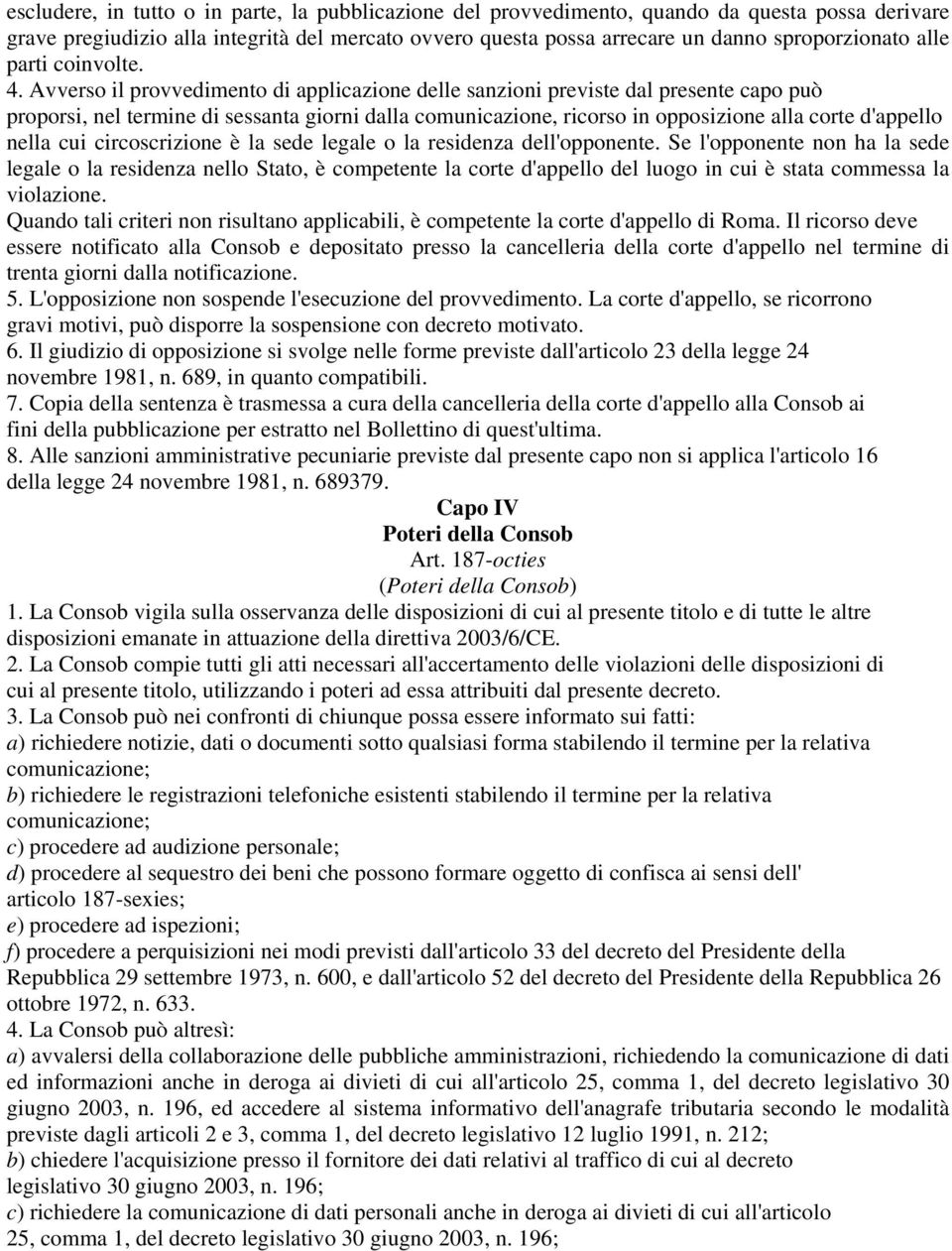 Avverso il provvedimento di applicazione delle sanzioni previste dal presente capo può proporsi, nel termine di sessanta giorni dalla comunicazione, ricorso in opposizione alla corte d'appello nella