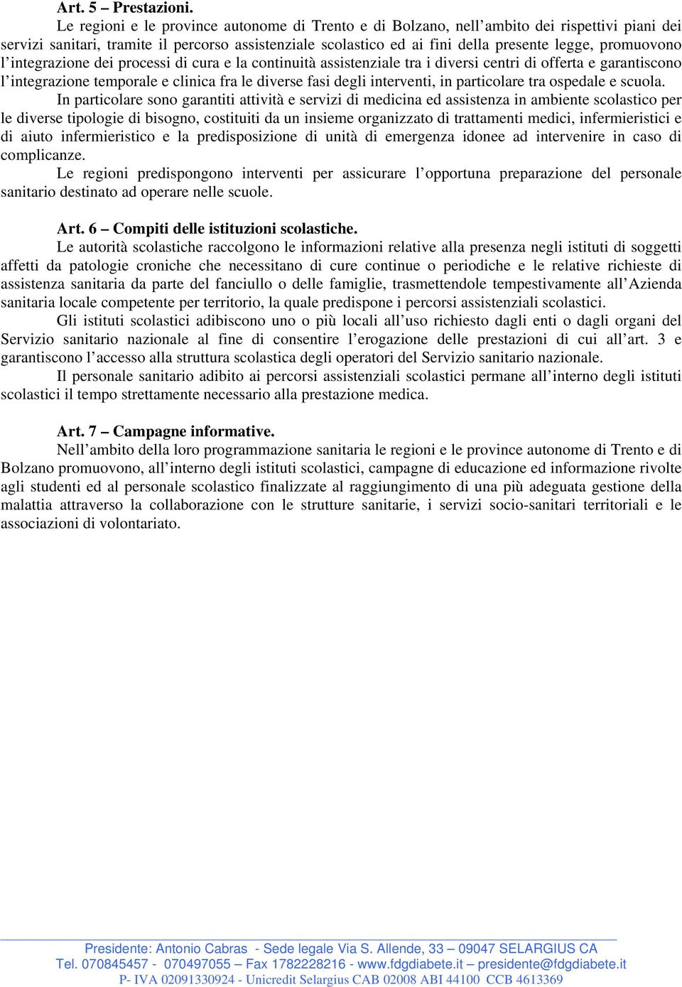 promuovono l integrazione dei processi di cura e la continuità assistenziale tra i diversi centri di offerta e garantiscono l integrazione temporale e clinica fra le diverse fasi degli interventi, in