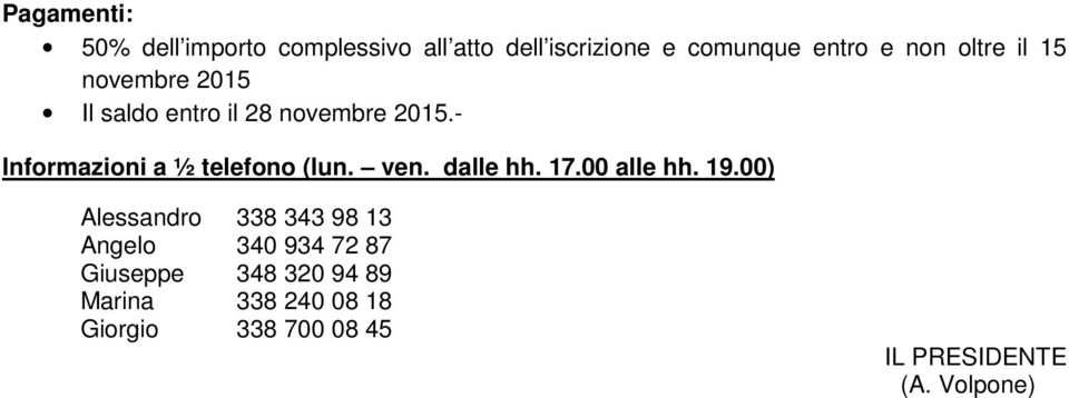 - Informazioni a ½ telefono (lun. ven. dalle hh. 17.00 alle hh. 19.