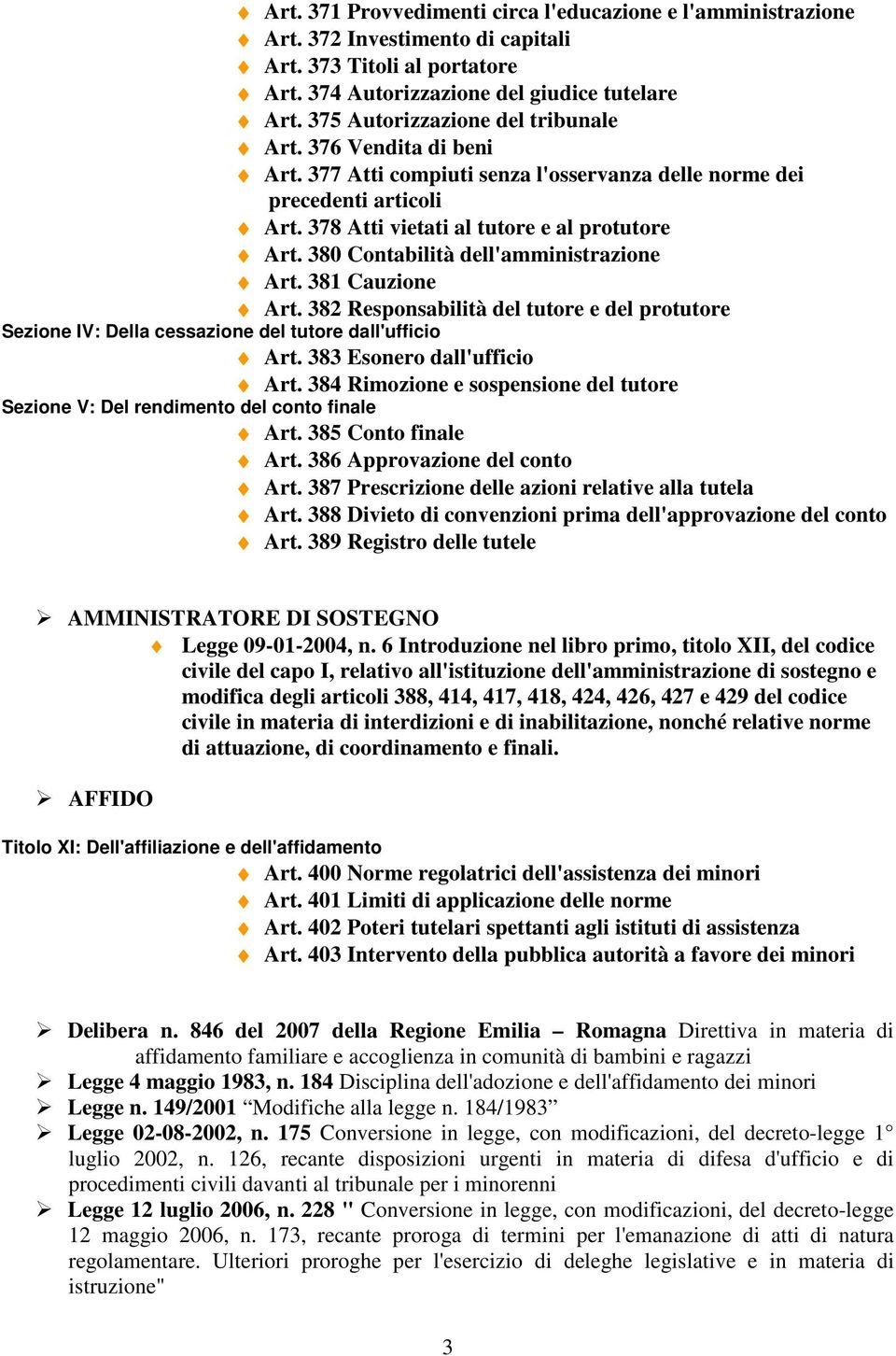 380 Contabilità dell'amministrazione Art. 381 Cauzione Art. 382 Responsabilità del tutore e del protutore Sezione IV: Della cessazione del tutore dall'ufficio Art. 383 Esonero dall'ufficio Art.