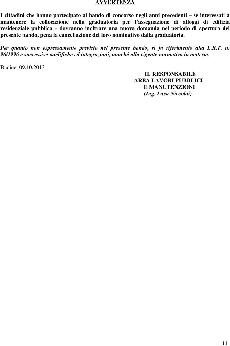 cancellazione del loro nominativo dalla graduatoria. Per quanto non espressamente previsto nel presente bando, si fa riferimento alla L.R.T. n. 96/1996 e successive modifiche ed integrazioni, nonché alla vigente normativa in materia.