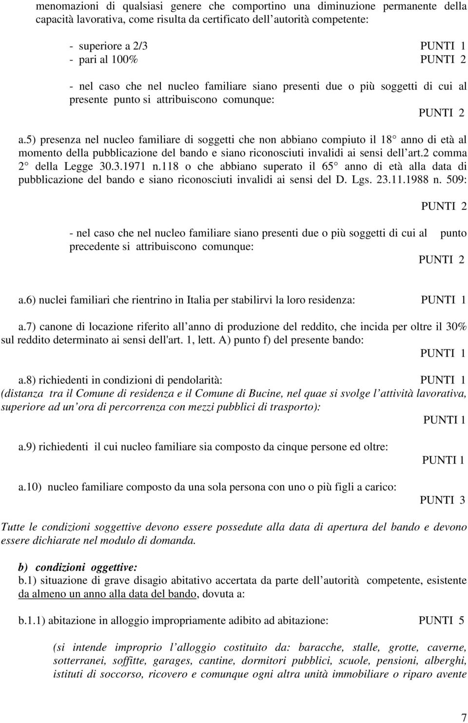 5) presenza nel nucleo familiare di soggetti che non abbiano compiuto il 18 anno di età al momento della pubblicazione del bando e siano riconosciuti invalidi ai sensi dell art.