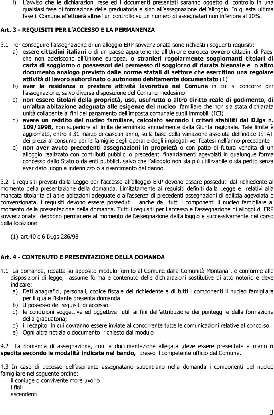 1 -Per conseguire l assegnazione di un alloggio ERP sovvenzionata sono richiesti i seguenti requisiti: a) essere cittadini italiani o di un paese appartenente all Unione europea ovvero cittadini di