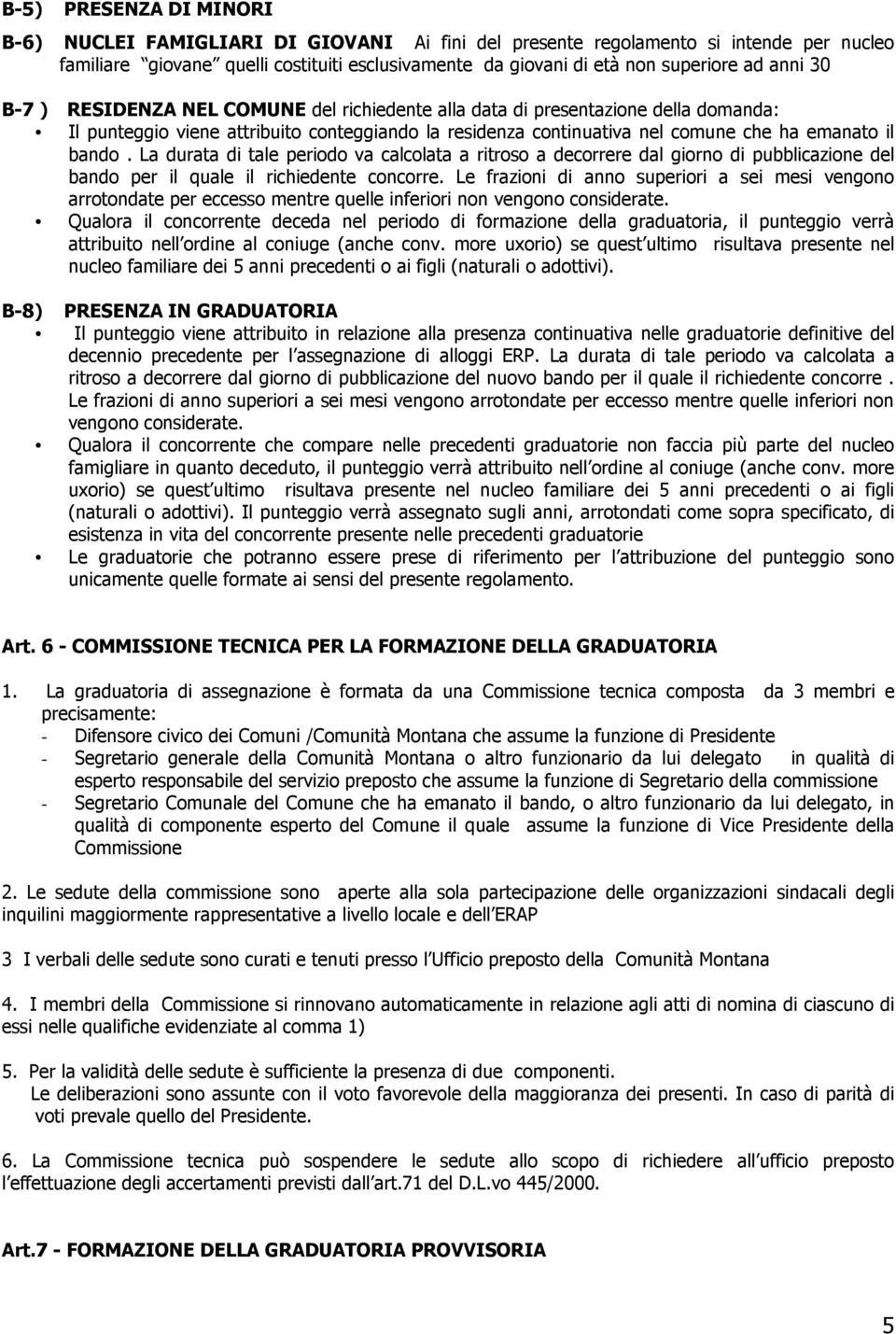 La durata di tale periodo va calcolata a ritroso a decorrere dal giorno di pubblicazione del bando per il quale il richiedente concorre.