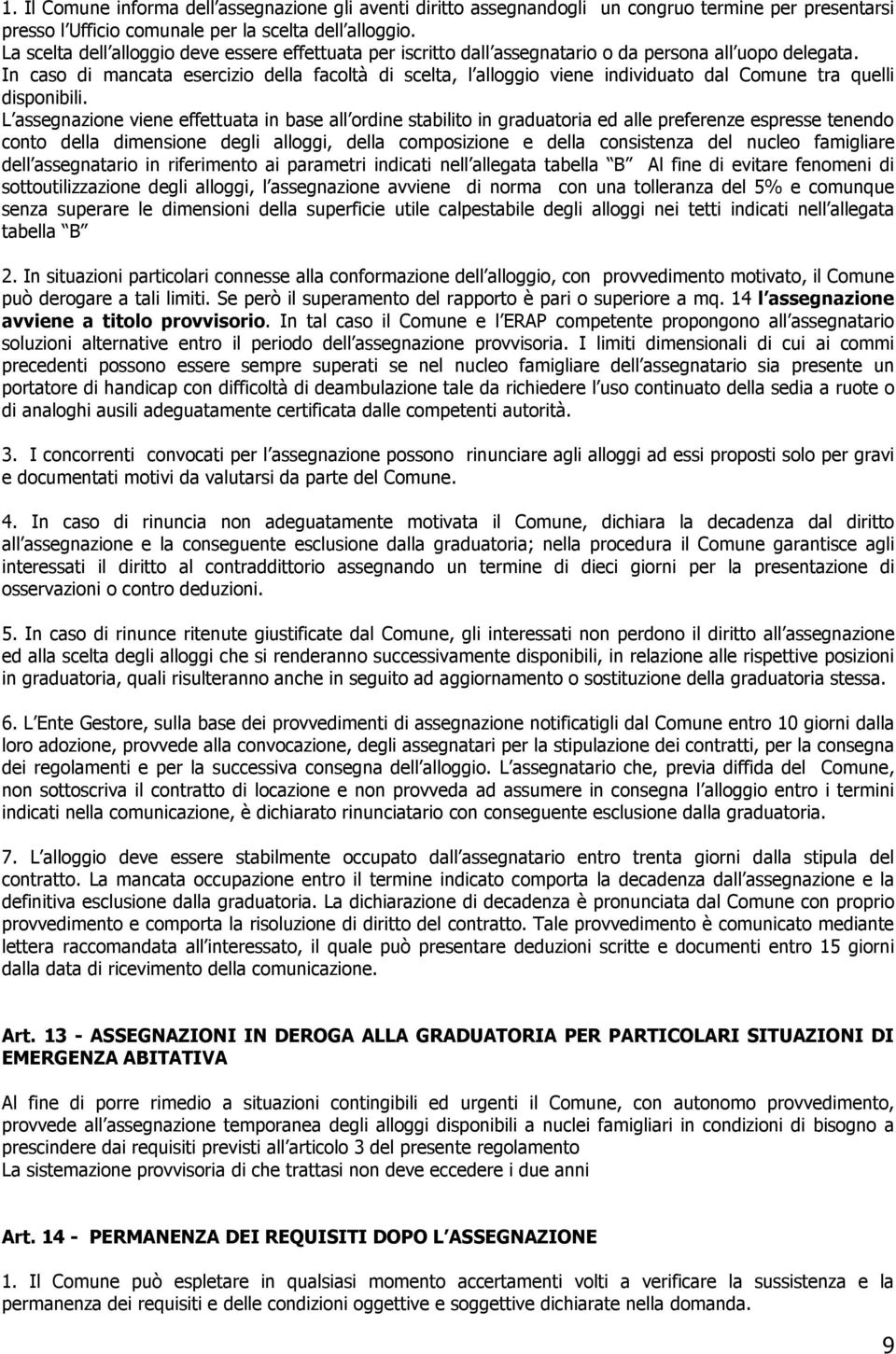 In caso di mancata esercizio della facoltà di scelta, l alloggio viene individuato dal Comune tra quelli disponibili.