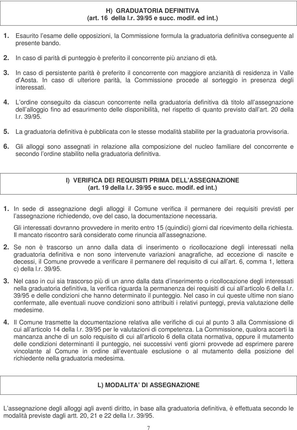 In caso di ulteriore parità, la Commissione procede al sorteggio in presenza degli interessati. 4.