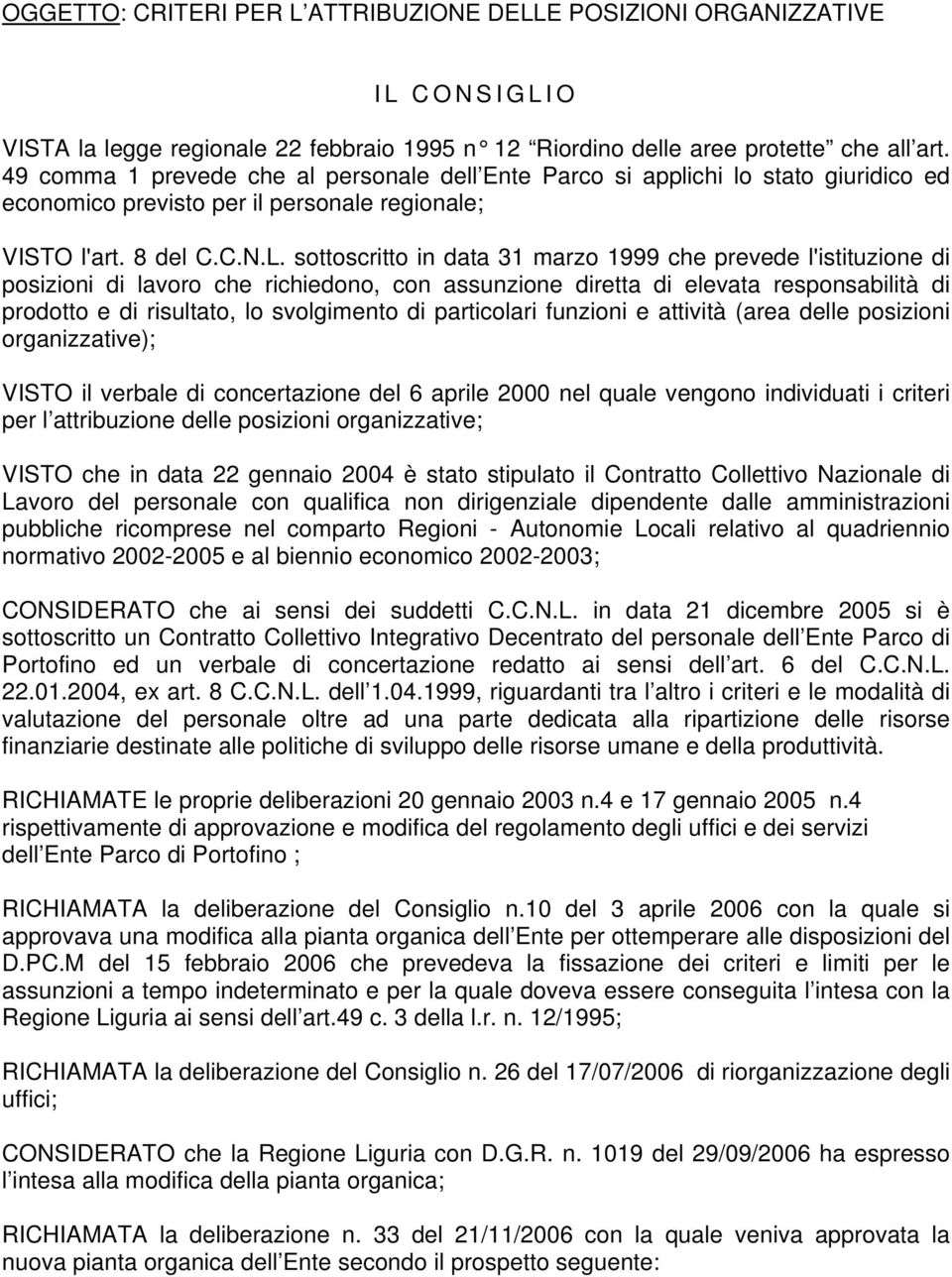 sottoscritto in data 31 marzo 1999 che prevede l'istituzione di posizioni di lavoro che richiedono, con assunzione diretta di elevata responsabilità di prodotto e di risultato, lo svolgimento di