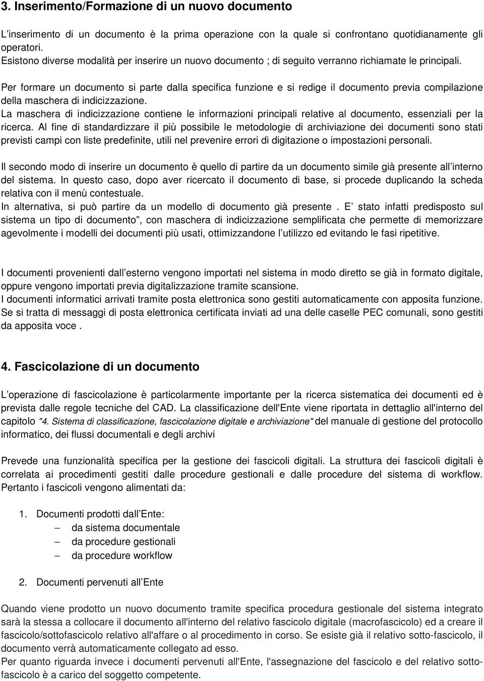 Per formare un documento si parte dalla specifica funzione e si redige il documento previa compilazione della maschera di indicizzazione.