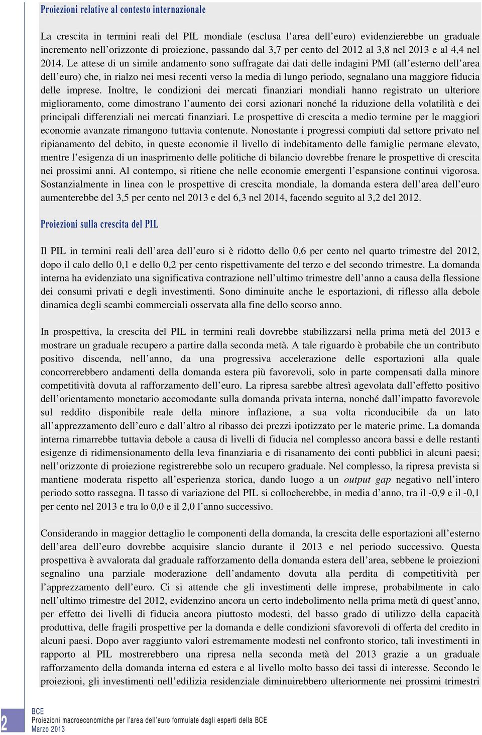 Le attese di un simile andamento sono suffragate dai dati delle indagini PMI (all esterno dell area dell euro) che, in rialzo nei mesi recenti verso la media di lungo periodo, segnalano una maggiore