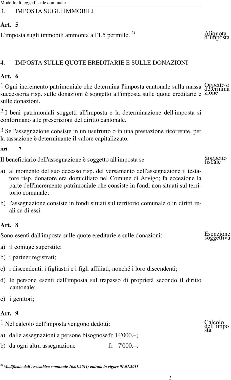 2 I beni patrimoniali soggetti all'imposta e la determinazione dell'imposta si conformano alle prescrizioni del diritto cantonale.