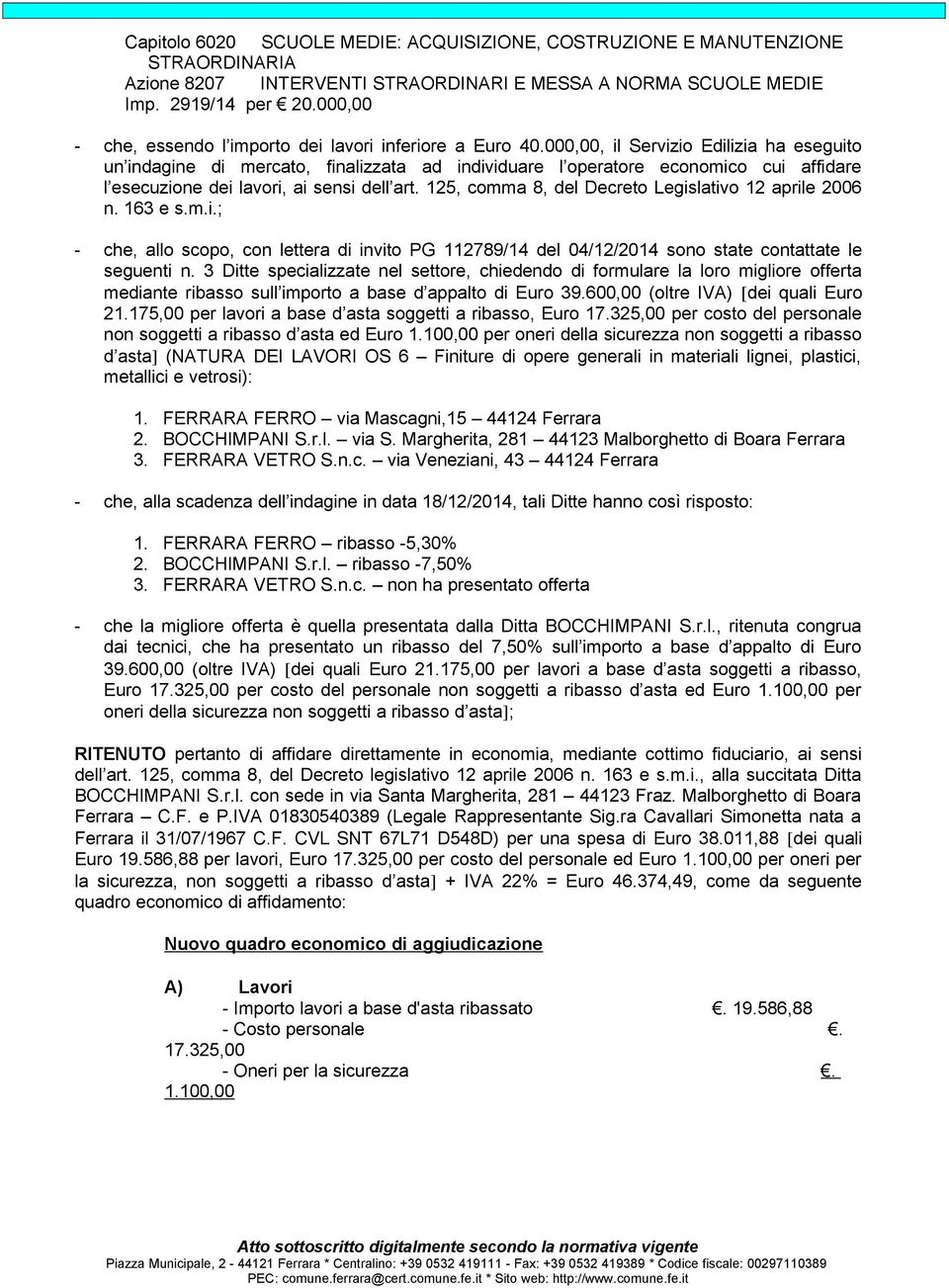 000,00, il Servizio Edilizia ha eseguito un indagine di mercato, finalizzata ad individuare l operatore economico cui affidare l esecuzione dei lavori, ai sensi dell art.