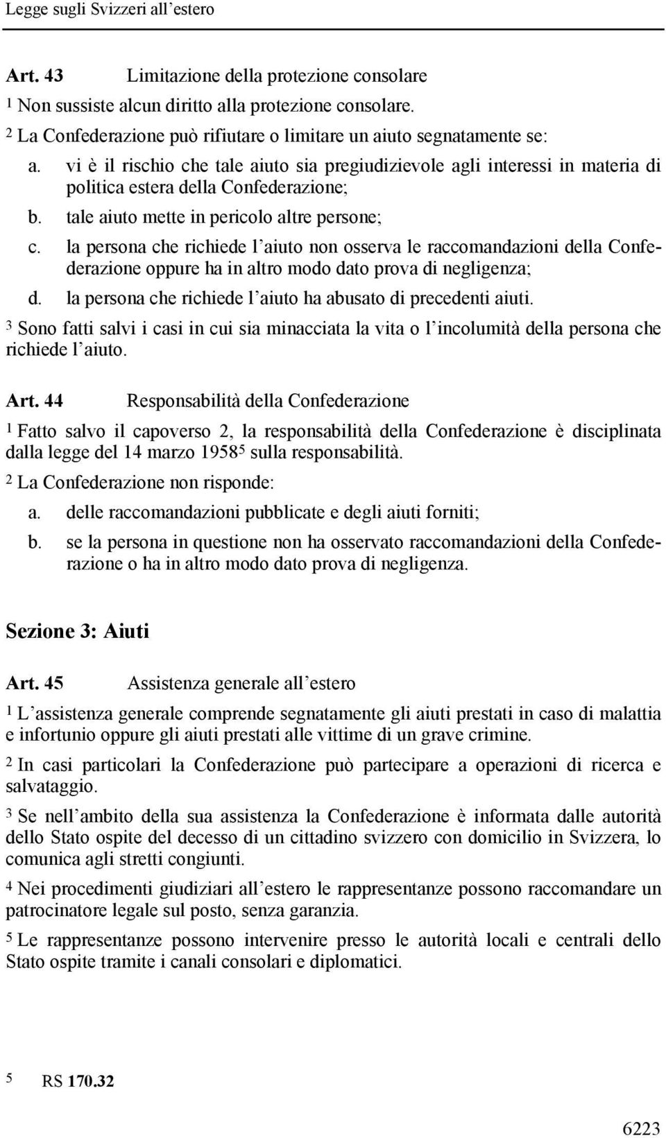 la persona che richiede l aiuto non osserva le raccomandazioni della Confederazione oppure ha in altro modo dato prova di negligenza; d. la persona che richiede l aiuto ha abusato di precedenti aiuti.