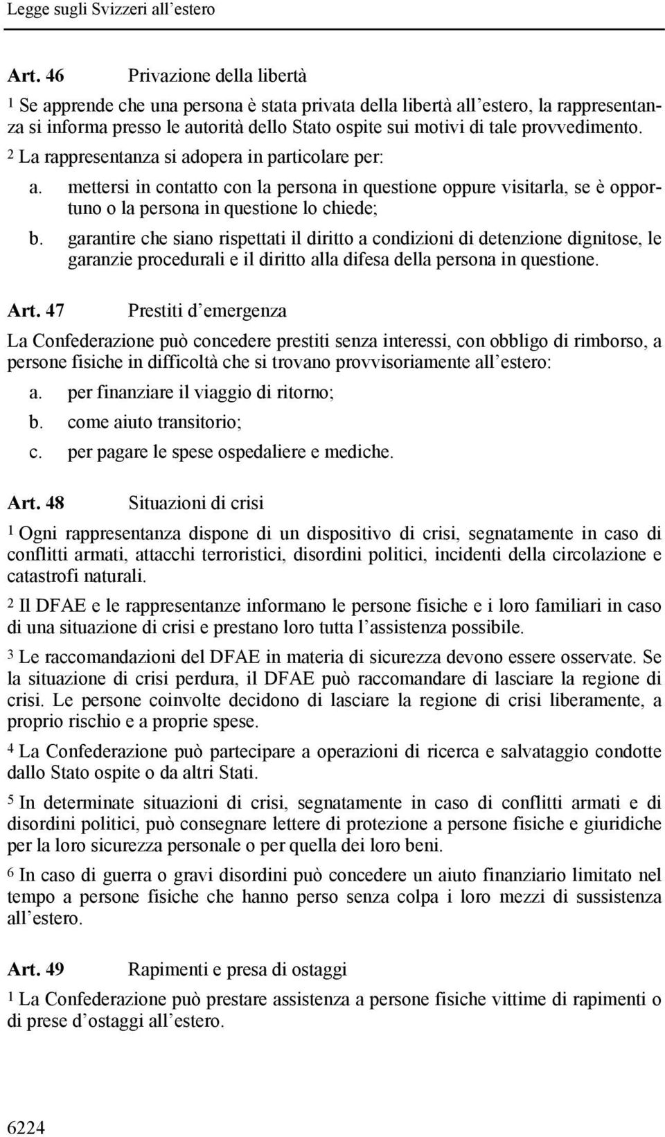 garantire che siano rispettati il diritto a condizioni di detenzione dignitose, le garanzie procedurali e il diritto alla difesa della persona in questione. Art.