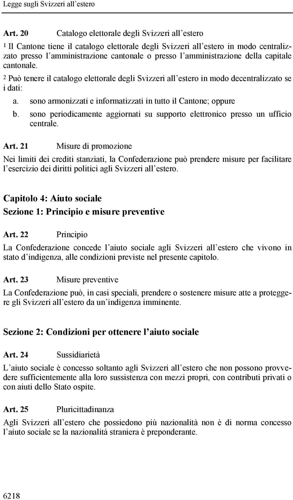 sono armonizzati e informatizzati in tutto il Cantone; oppure b. sono periodicamente aggiornati su supporto elettronico presso un ufficio centrale. Art.