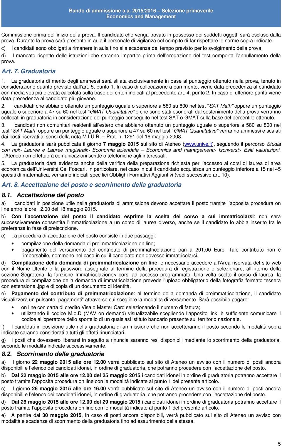 c) I candidati sono obbligati a rimanere in aula fino alla scadenza del tempo previsto per lo svolgimento della prova.