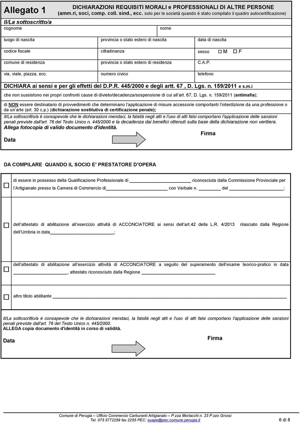 residenza provincia o stato estero di residenza C.A.P. numero civico telefono DICHIARA ai sensi e per gli effetti del D.P.R. 445/2000 e degli artt. 67, D. Lgs. n. 159/2011 e s.m.i che non sussistono nei propri confronti cause di divieto/decadenza/sospensione di cui all art.