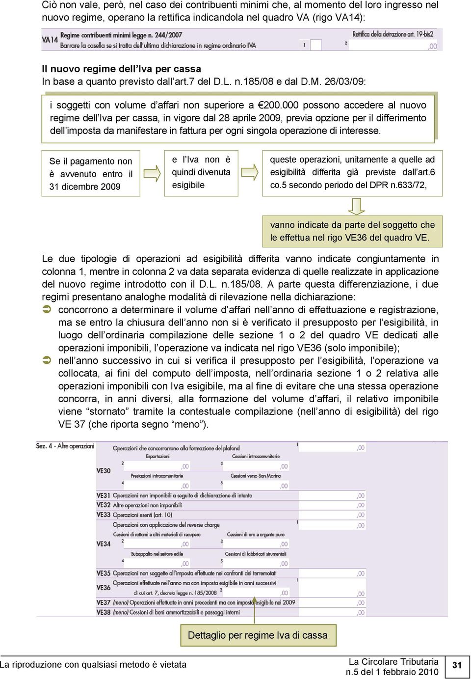 000 possono accedere al nuovo regime dell Iva per cassa, in vigore dal 28 aprile 2009, previa opzione per il differimento dell imposta da manifestare in fattura per ogni singola operazione di