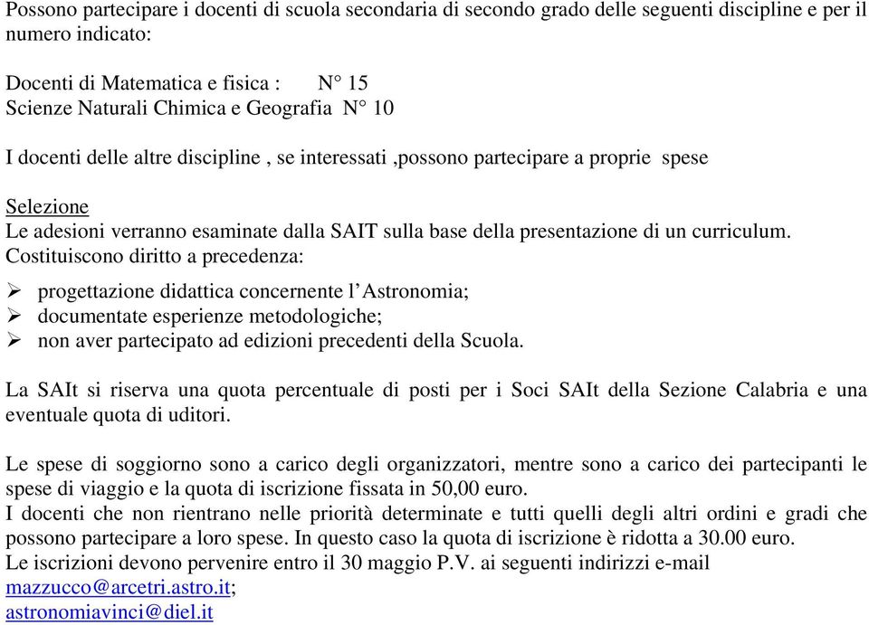 Costituiscono diritto a precedenza:! progettazione didattica concernente l Astronomia;! documentate esperienze metodologiche;! non aver partecipato ad edizioni precedenti della Scuola.