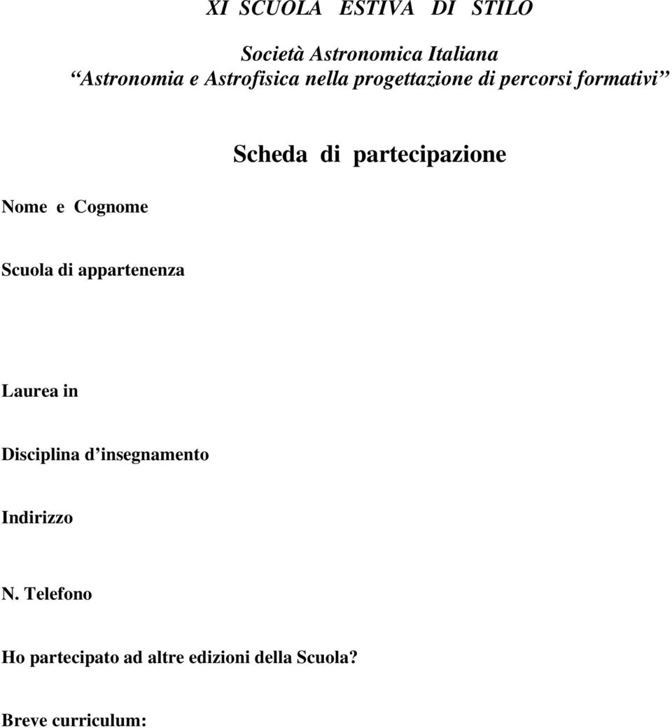 di partecipazione Scuola di appartenenza Laurea in Disciplina d insegnamento