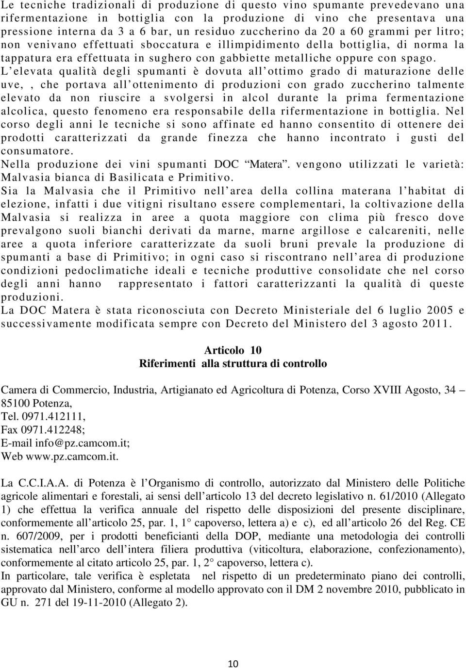 L elevata qualità degli spumanti è dovuta all ottimo grado di maturazione delle uve,, che portava all ottenimento di produzioni con grado zuccherino talmente elevato da non riuscire a svolgersi in