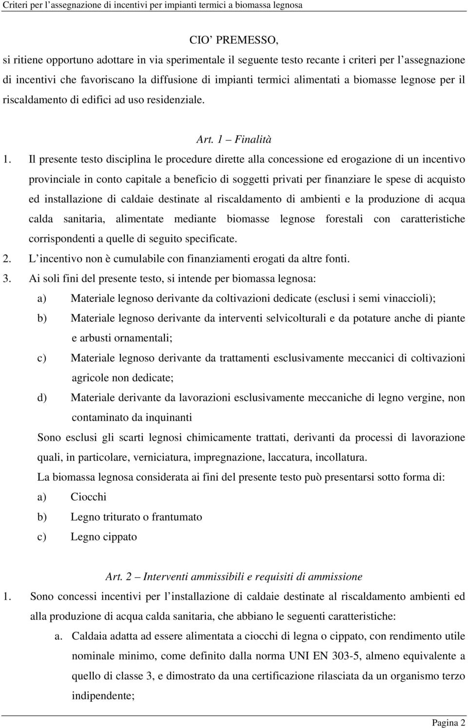 Il presente testo disciplina le procedure dirette alla concessione ed erogazione di un incentivo provinciale in conto capitale a beneficio di soggetti privati per finanziare le spese di acquisto ed